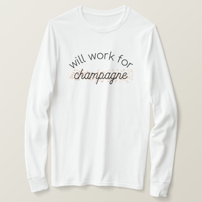 Will work for champagne long-sleeve T-Shirt (Design Front)
