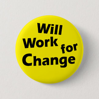 Will Work for Change - Political Activism Design Pinback Button