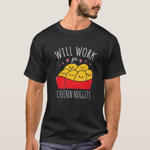 Will Work For Chicken Nuggets Nuggies Foodie Nug L T_Shirt