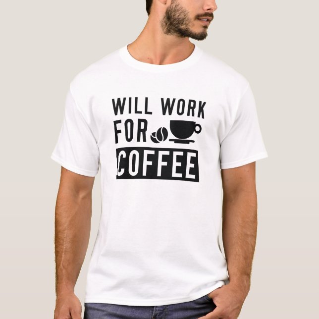 Will Work For Coffee T-Shirt (Front)