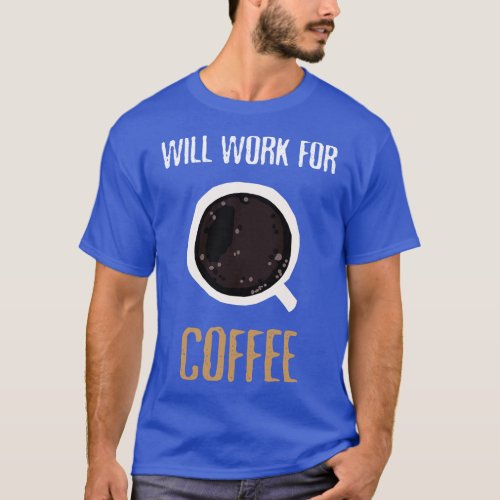 Will Work For Coffee T_Shirt