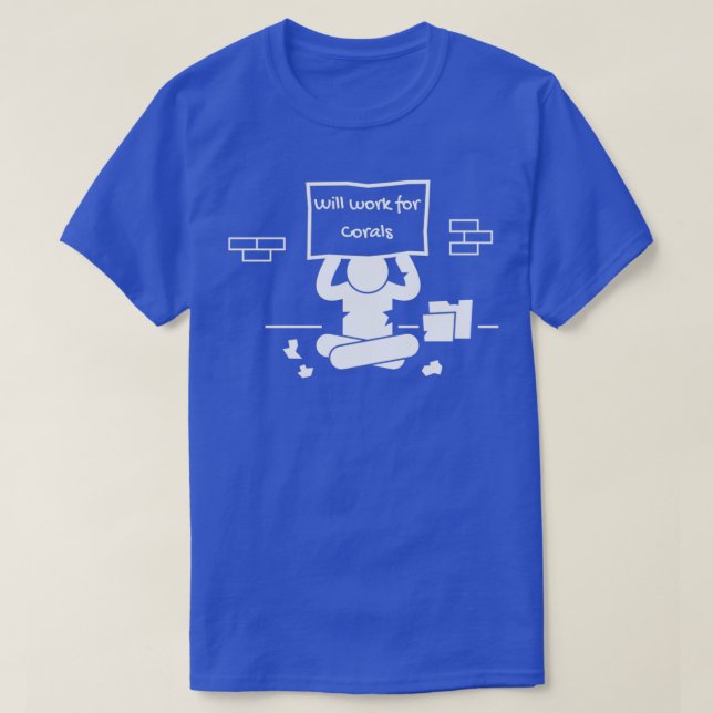 Will work for Coral T-Shirt (Design Front)