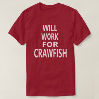 Will Work For Crawfish Funny Louisiana Cajun T-shi