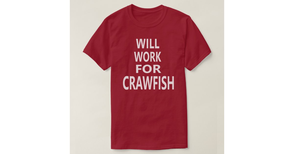 Will Work For Crawfish Funny Louisiana Cajun T-shi T-Shirt