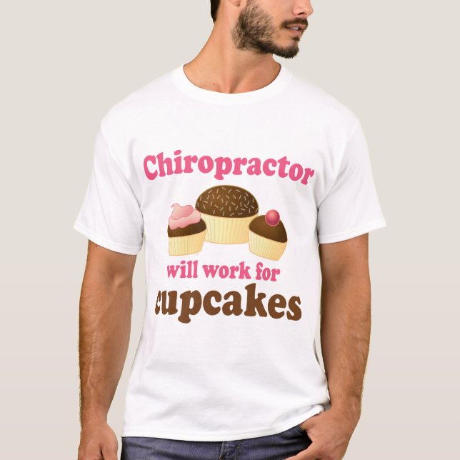 Will Work For Cupcakes Chiropractor T-Shirt (Front)