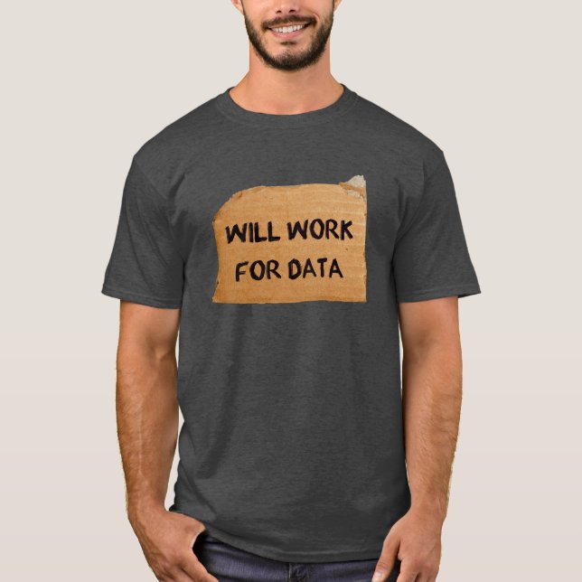 Will work for data T-Shirt (Front)