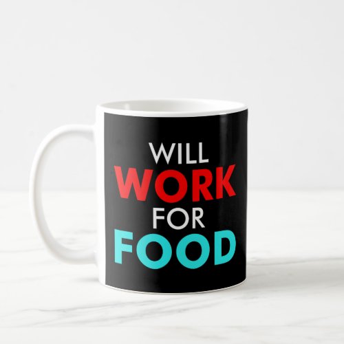 Will Work For Food A Motivational Quote For Homele Coffee Mug