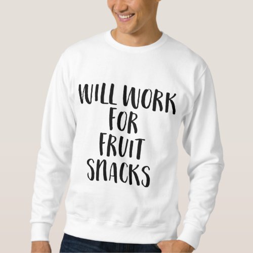 Will Work For Fruit Snacks Funny Kids Back To Scho Sweatshirt