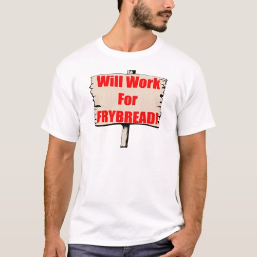 Will work for frybread T_Shirt