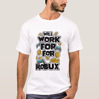 Will Work for ROBUX Funny Gaming Blockchain Token  T-Shirt