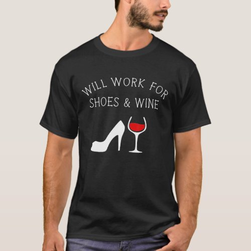 Will Work For Shoes And Wine T_Shirt