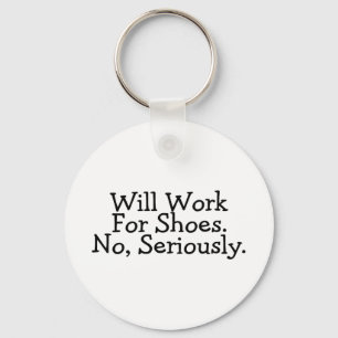 Will Work For Shoes No Seriously Keychain