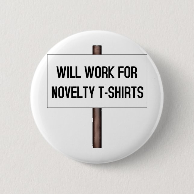 WILL WORK FOR T-SHIRTS PINBACK BUTTON (Front)