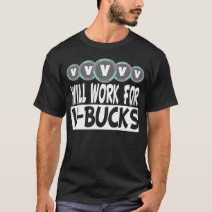 will work for v bucks Funny V bucks T-Shirt