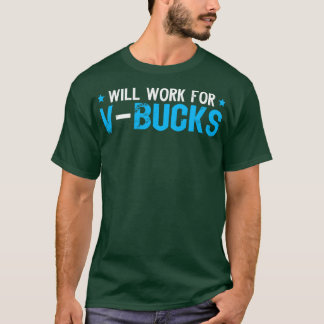 Will Work for VBucks Funny V Gifts for Bucks RPG K T-Shirt