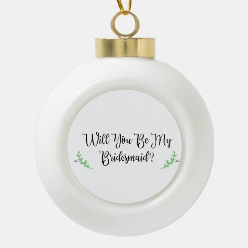 Will You Be My Bridesmaid Proposal Holiday Gift Ceramic Ball Christmas Ornament