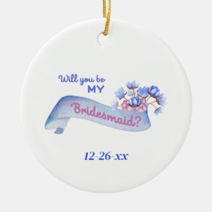 Will You Be My Bridesmaid with Flowers Date Ceramic Ornament