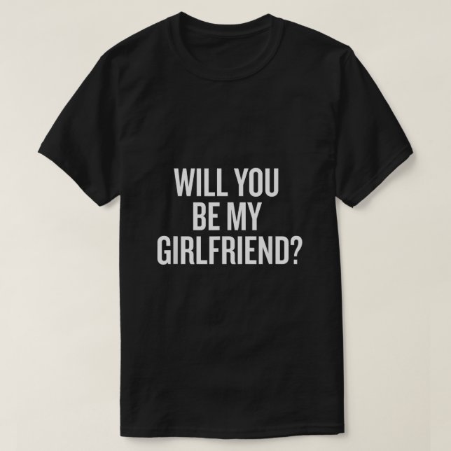 Will You Be My Girlfriend T-Shirt (Design Front)