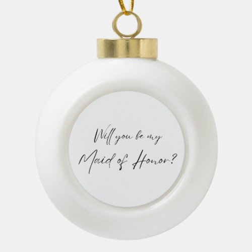 Will you be my Maid of Honor MOH Proposal  Ceramic Ball Christmas Ornament