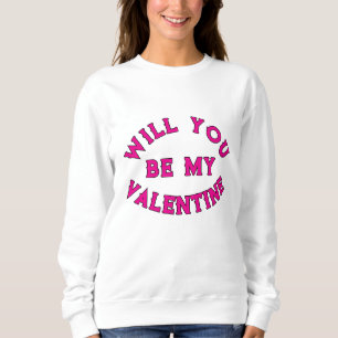 WILL YOU BE MY VALENTINE SWEATSHIRT