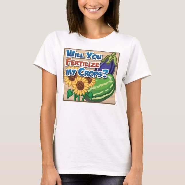 Will you Fertilize My Crops? T-Shirt (Front)