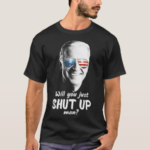 Will You Just Shut Up, Man Joe Biden for President T-Shirt