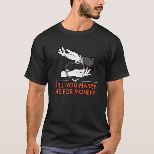 Will You Marry Me for Money Wedding Sarcastic T-Shirt