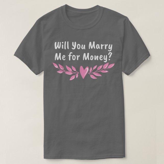 Will You Marry Me for Money Wedding Sarcastic  T-Shirt (Design Front)