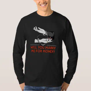 Will You Marry Me for Money Wedding Sarcastic T-Shirt