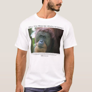 Will you miss me? Sumatran Orangutan T-Shirt