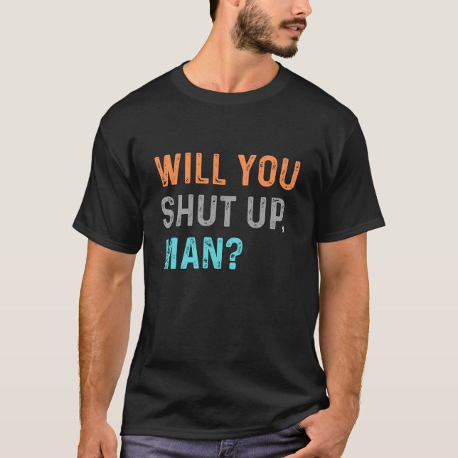 Will You Shut Up, Man? BIDEN SAYING T-Shirt (Front)