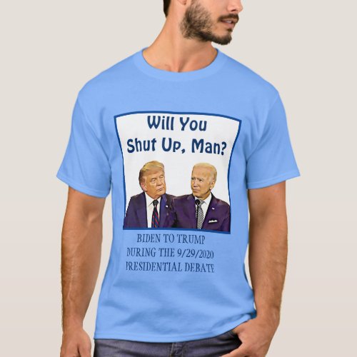 Will you Shut Up Man Biden To Trump Debate Quote T_Shirt