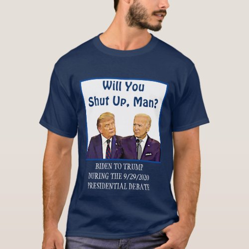 Will you Shut Up Man Biden To Trump Debate Quote T_Shirt