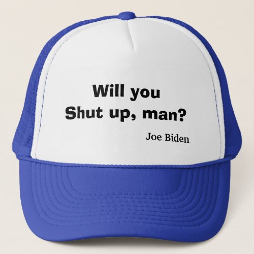 Will you shut up man Joe Biden Trucker Hat