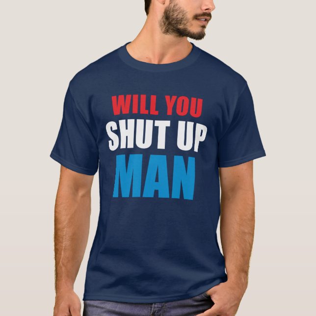 Will You Shut Up Man T-Shirt (Front)