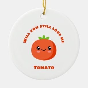 Will you still love me Tomato Ceramic Ornament