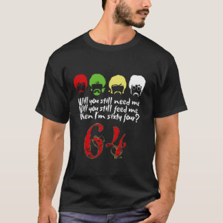 Will You Still Need Me feed me when I m 64 Father T-Shirt