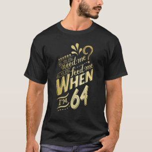 Will You Still Need Me When I'm 64 Birthday For Wi T-Shirt