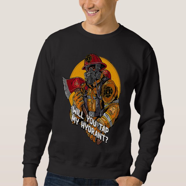 Will You Tap My Hydrant  Firefighter Humor Fireman Sweatshirt (Front)