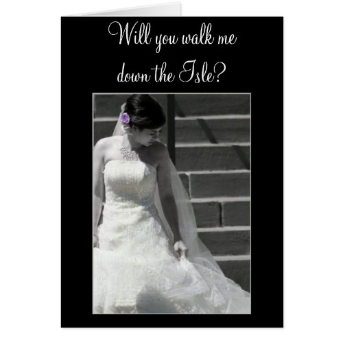 Will you walk me down the Isle Wedding Bride card