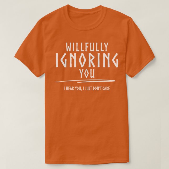 Willfully Ignoring You W T-Shirt (Design Front)