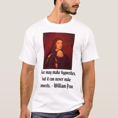 William Penn Force may make hypocrites but it T_Shirt