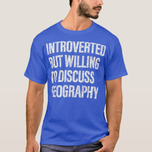 Willing to Discuss Geography Geography Students  T-Shirt