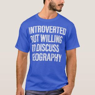 Willing to Discuss Geography Geography Students  T-Shirt
