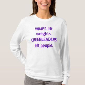 WIMPS lift weights, CHEERLEADERS lift people. T-Shirt