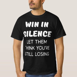 WIN IN SILENCE LET THEM THINK YOU'RE STILL LOSING T-Shirt
