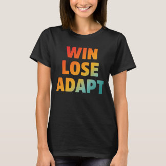 Win Lose Adapt Motivational Quote T-Shirt