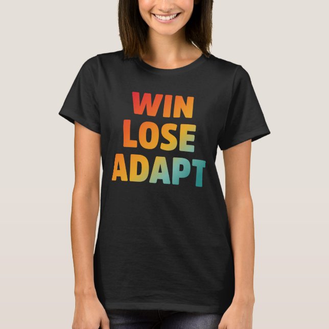 Win Lose Adapt Motivational Quote T-Shirt (Front)