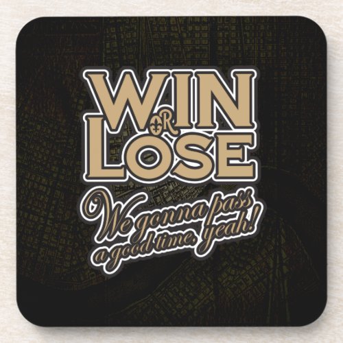 Win or Lose Weâre gonna pass a good time yeah Beverage Coaster