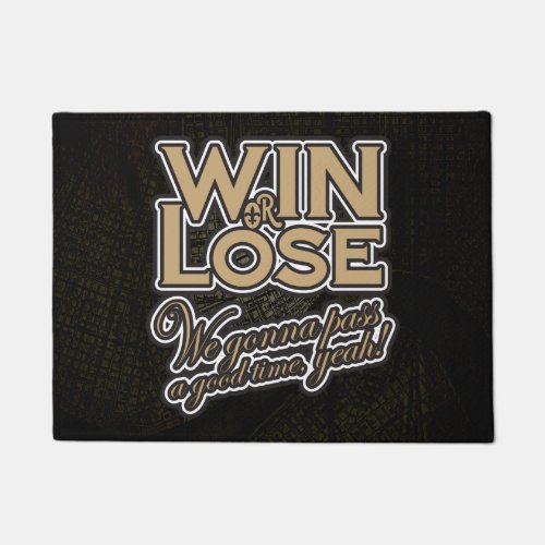 Win or Lose Weâre gonna pass a good time yeah Doormat